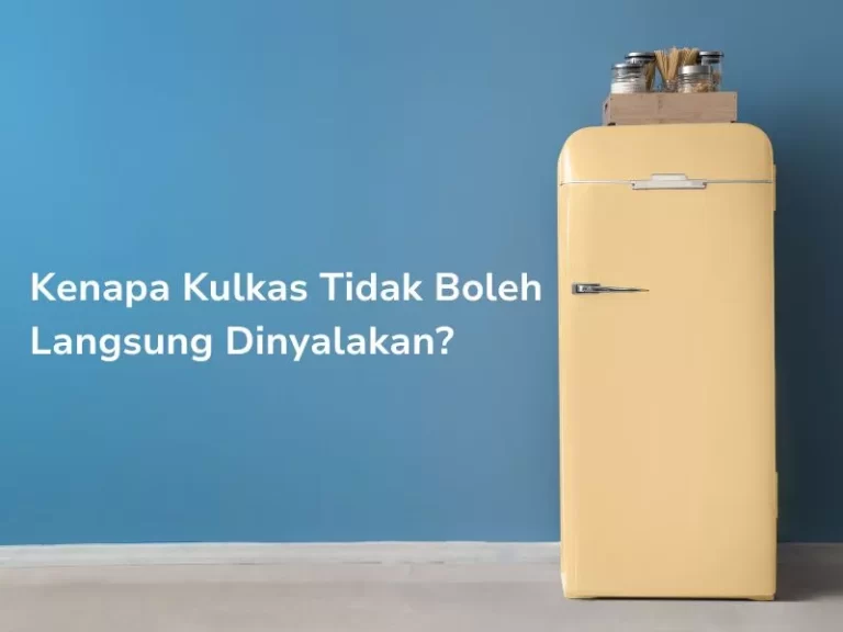 Kenapa Kulkas Baru Tidak Boleh Langsung Dinyalakan?