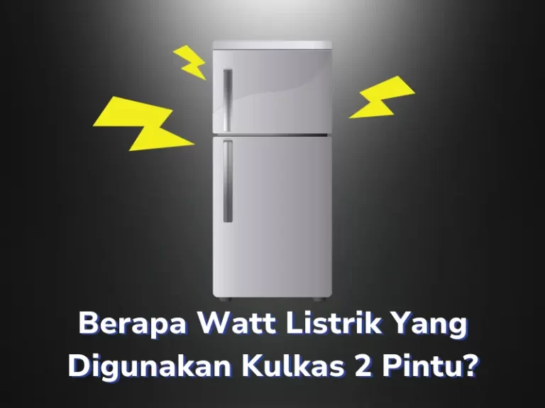 Berapa Watt Listrik Yang Digunakan Kulkas 2 Pintu