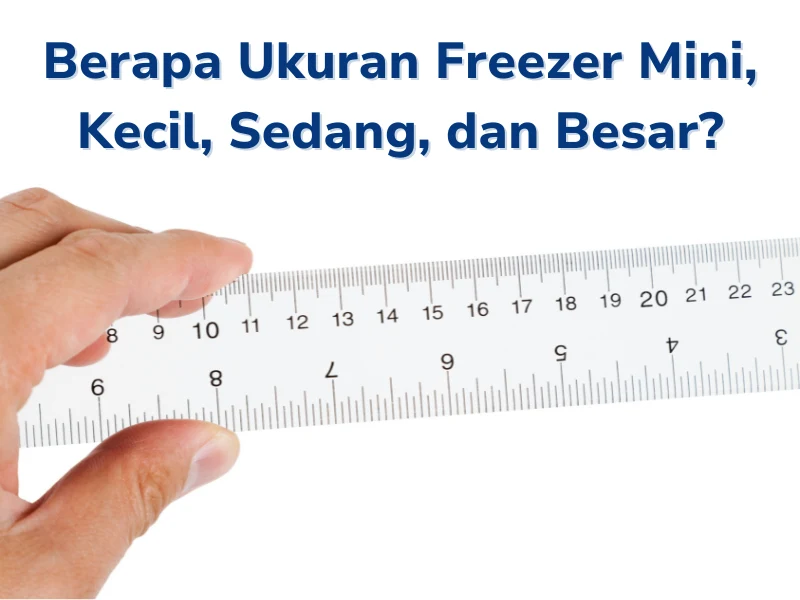 Berapa Ukuran Freezer Mini Kecil Sedang Dan Besar
