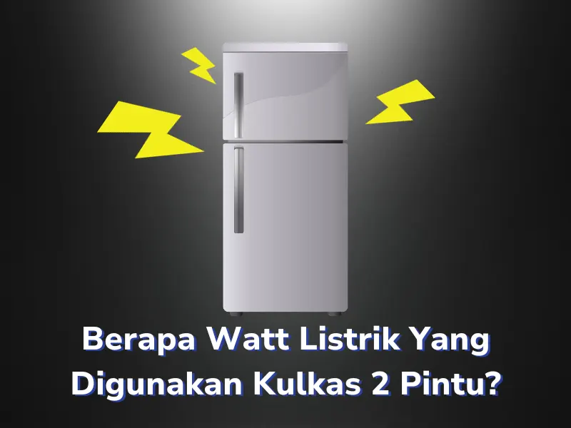 Berapa Watt Listrik Yang Digunakan Kulkas 2 Pintu