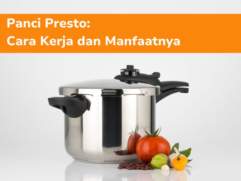 Panci Presto Cara Kerja Dan Manfaatnya