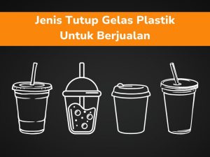 Jenis Tutup Gelas Plastik Untuk Berjualan