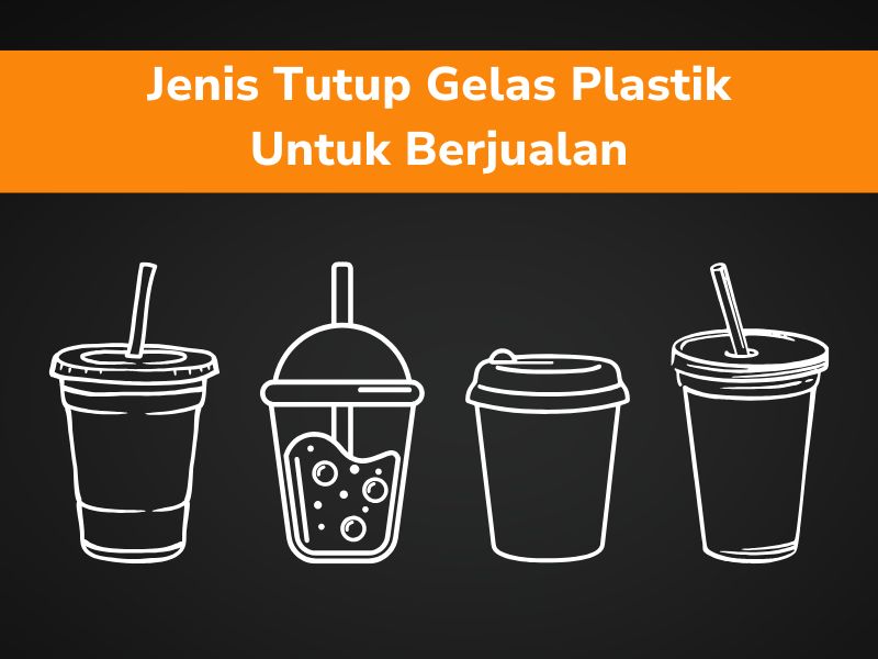 Jenis Tutup Gelas Plastik Untuk Berjualan