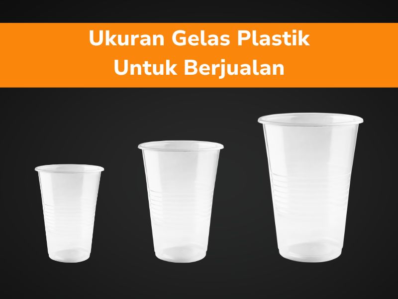 Ukuran Gelas Plastik Untuk Berjualan