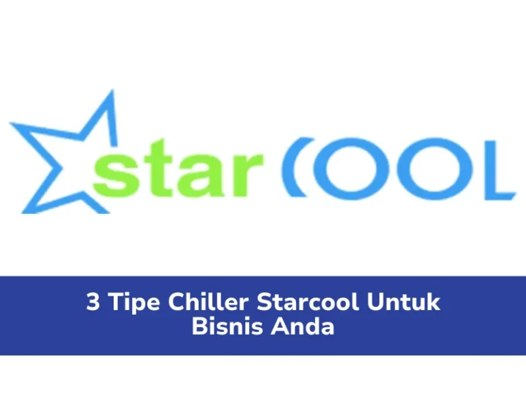 3 Tipe Chiller Starcool Untuk Bisnis Anda