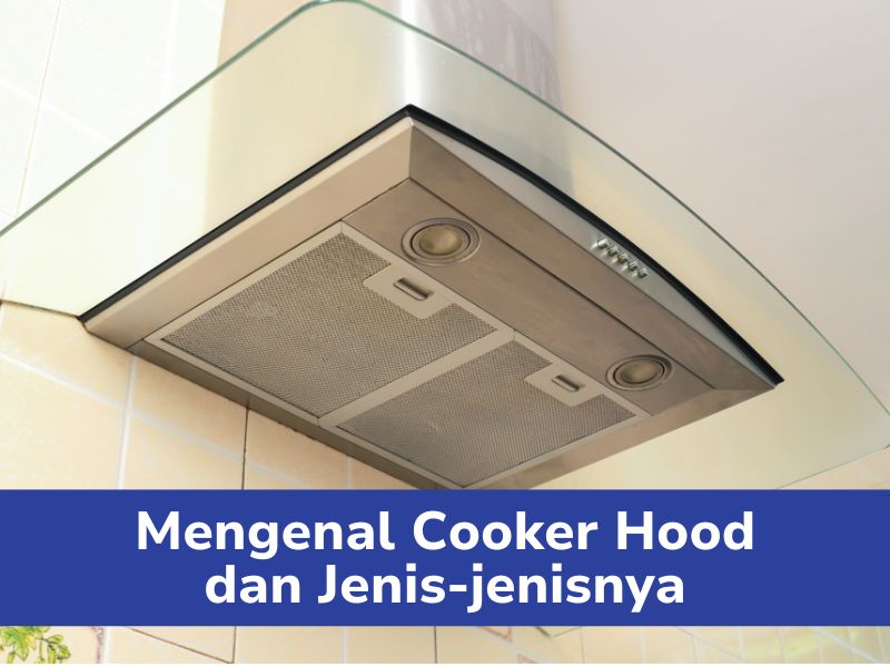 Mengenal Cooker Hood Dan Jenis Jenisnya