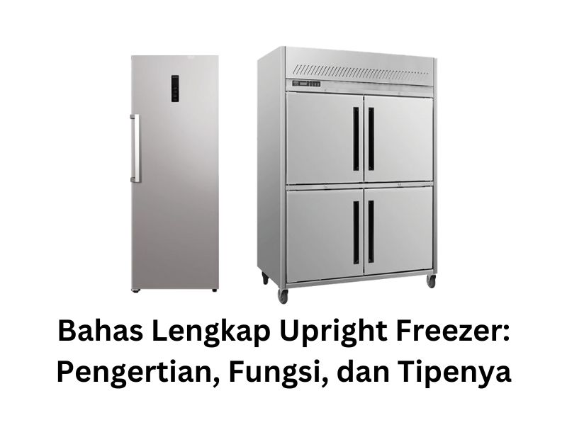 Bahas lengkap upright freezer pengertian, fungsi, dan tipenya