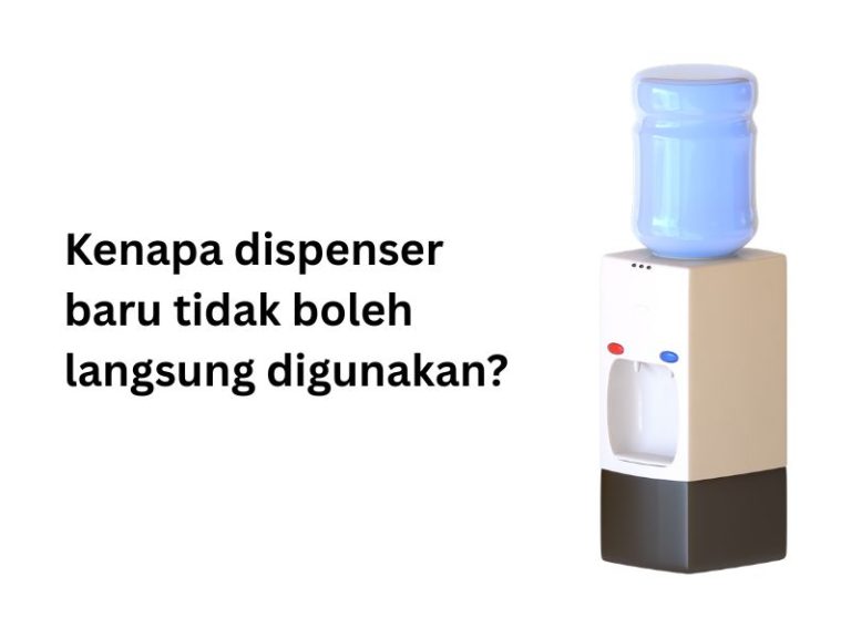 Kenapa dispenser baru tidak boleh langsung digunakan